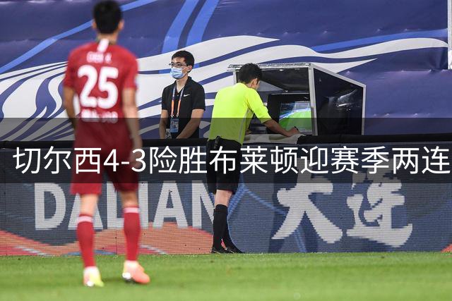 切尔西4-3险胜布莱顿迎赛季两连胜 佩德罗建功又送乌龙