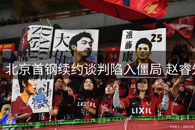 北京首钢续约谈判陷入僵局 赵睿外租传闻遭质疑