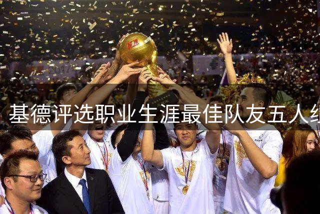 基德评选职业生涯最佳队友五人组