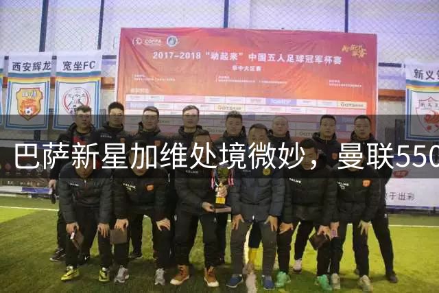 巴萨新星加维处境微妙，曼联5500万欧报价引发热议