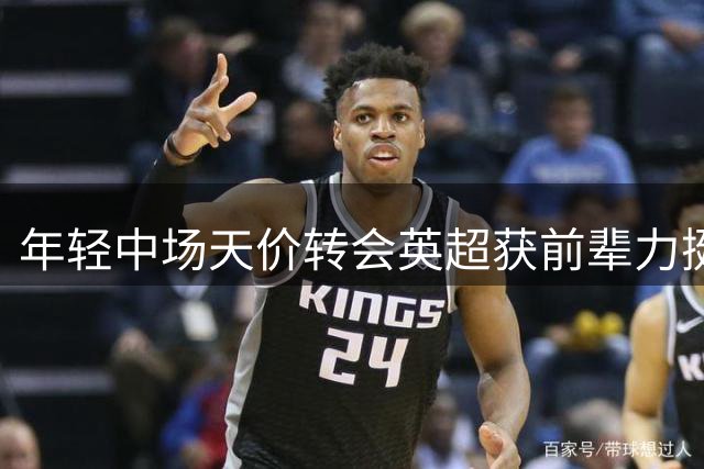 年轻中场天价转会英超获前辈力挺