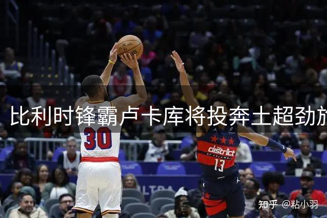 比利时锋霸卢卡库将投奔土超劲旅 职业生涯第五次转会引关注